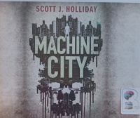 Machine City written by Scott J. Holliday performed by JD Jackson on Audio CD (Unabridged)